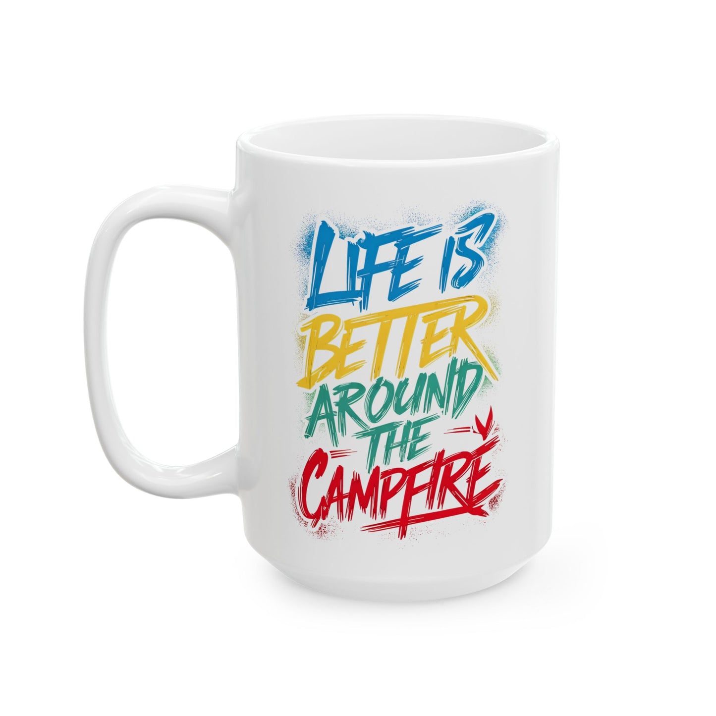 Life is Better Around the Campfire Ceramic Mug, (11oz, 15oz)
