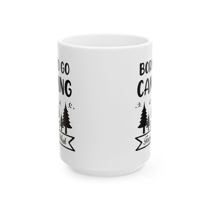 Born to Go Camping Ceramic Mug, (11oz, 15oz)