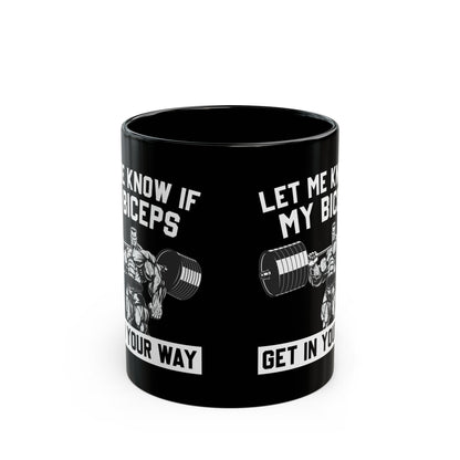 Let Me Know If My Biceps Black Mug (11oz, 15oz)