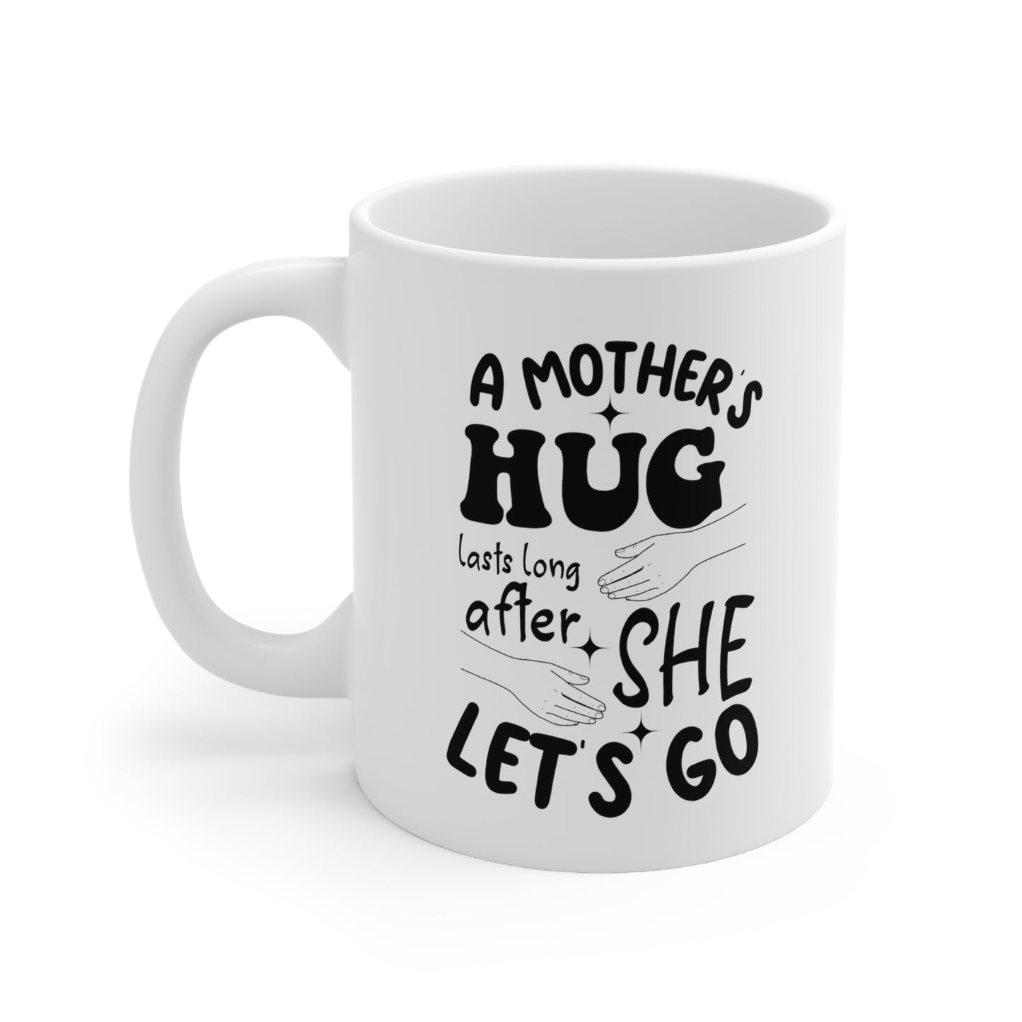 A Mothers hug lasts long after she 11oz white mug