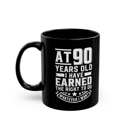 At 90 Years Old. I Have Earned The Right To do Whatever I Want Black Mug (11oz, 15oz)