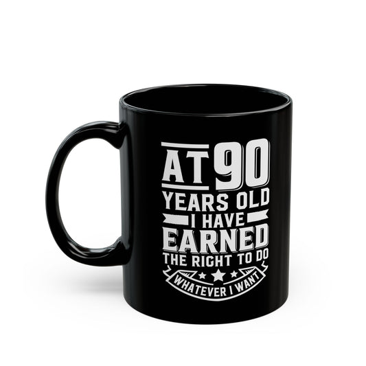 At 90 Years Old. I Have Earned The Right To do Whatever I Want Black Mug (11oz, 15oz)