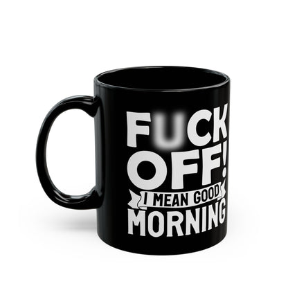 uck Off! I Mean Good Morning B Black Mug (11oz, 15oz)