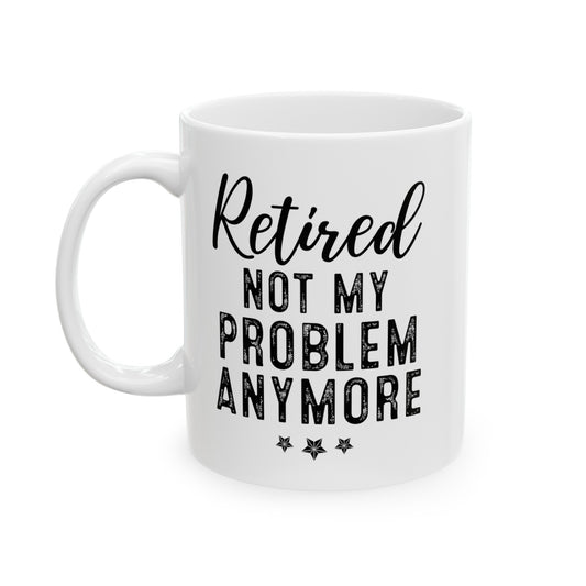 White Retirement Mug – Retired: Not My Problem Anymore