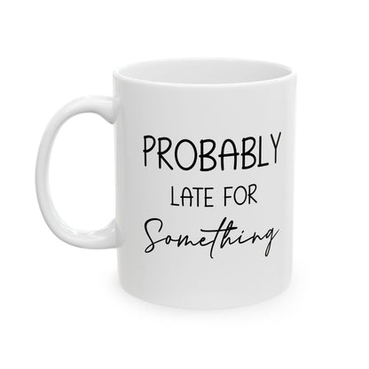 Funny Gift from Friend to Always Late Person – White Coffee Mug