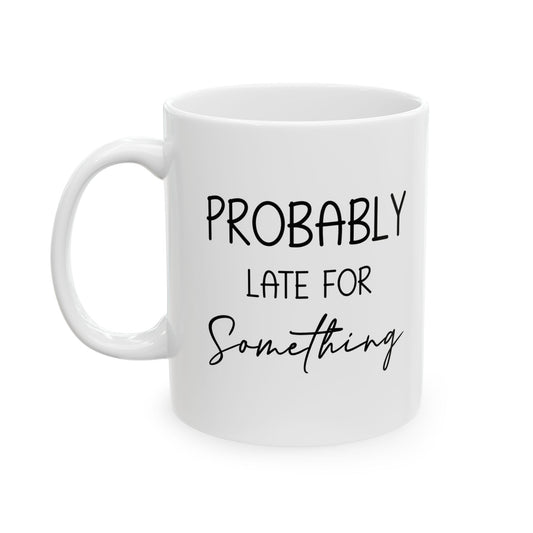 Funny Gift from Friend to Always Late Person – White Coffee Mug