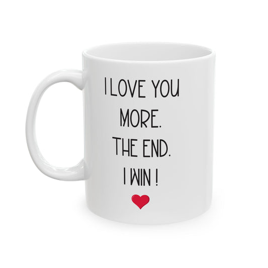 I Love You More Mug Funny Romantic Gift – The End I Win – For Couples, Girlfriend, or Boyfriend