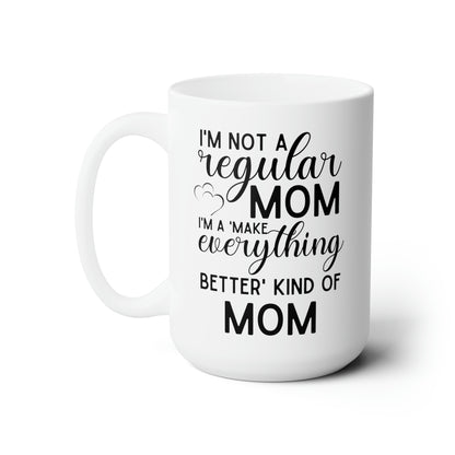 Funny Mom Coffee Mug – Not a Regular Mom, a Make Everything Better Mom