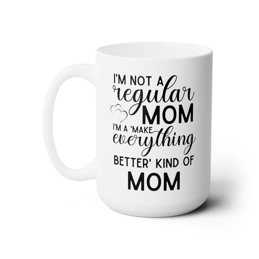 Funny Mom Coffee Mug – Not a Regular Mom, a Make Everything Better Mom