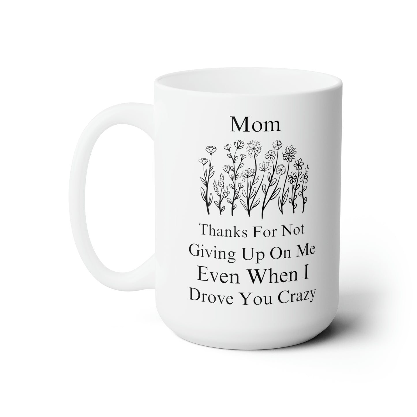 Mom Thanks for Not Giving Up on Me - Funny Floral Coffee Mug Mother’s Day Gift