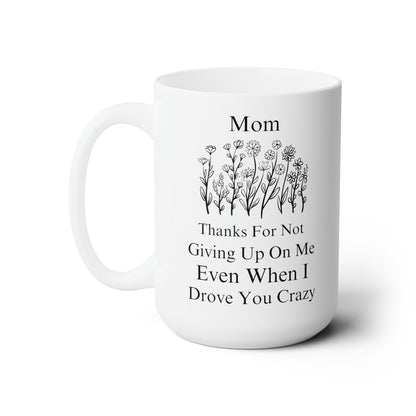 Mom Thanks for Not Giving Up on Me - Funny Floral Coffee Mug Mother’s Day Gift