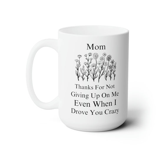 Mom Thanks for Not Giving Up on Me - Funny Floral Coffee Mug Mother’s Day Gift