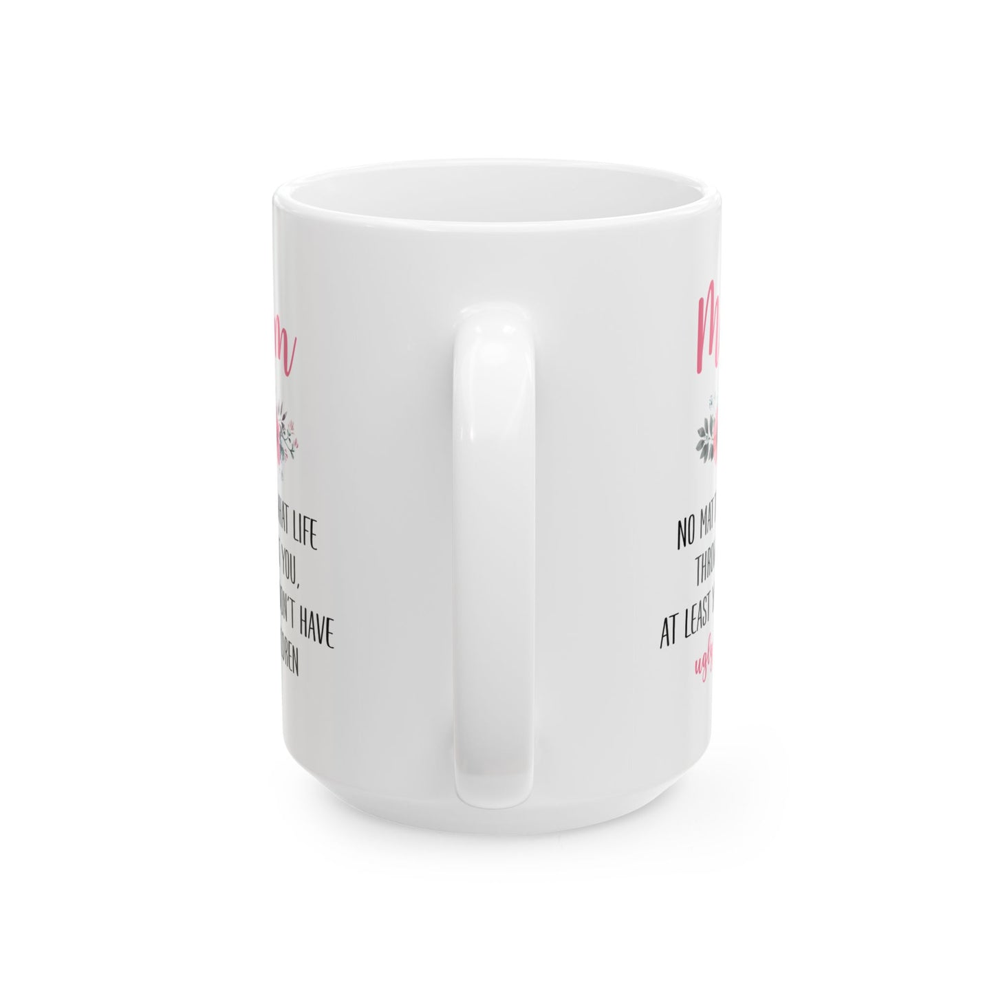 Mom No Matter What Life Throws At You, white Mug, (11oz, 15oz)