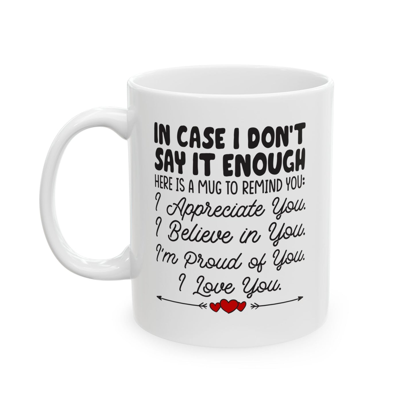 IN CASE I DON_T SAY IT ENOUGH White Mug, (11oz, 15oz)