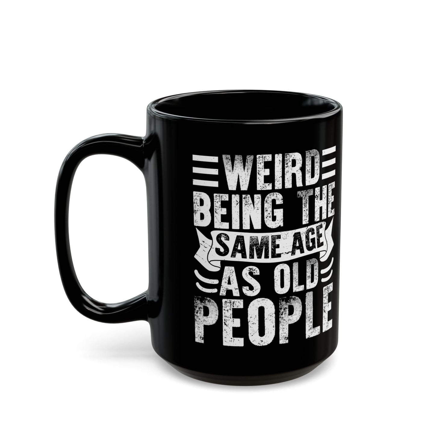 Weird Being The Same Age as Old People Black Mug (11oz, 15oz)
