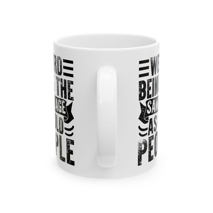 Weird Being The Same Age as Old People White Mug, (11oz, 15oz)