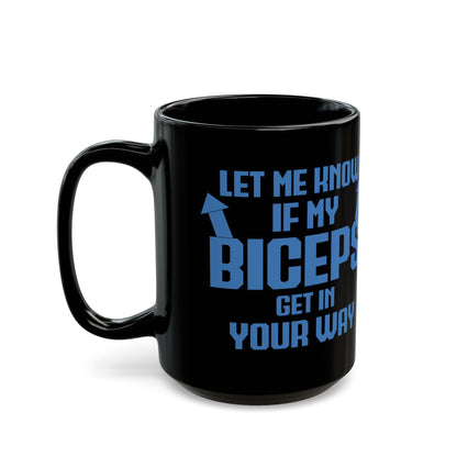 Let Me Know If My Biceps Black Mug (11oz, 15oz)