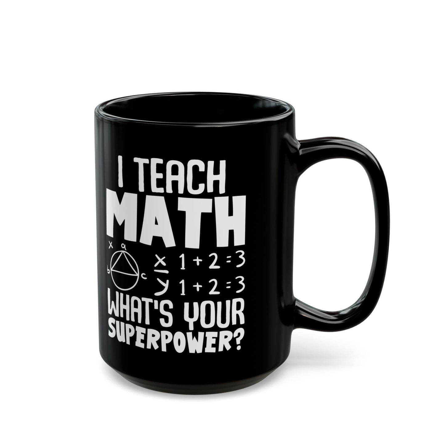 I Teach Math What_s Your Superpower Black Mug (11oz, 15oz)