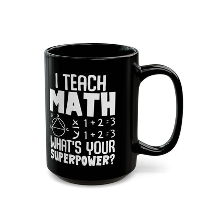 I Teach Math What_s Your Superpower Black Mug (11oz, 15oz)
