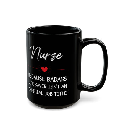 Nurse Mug – Because Badass Life Saver Isn't an Official Job Title, Perfect Gift for Nurses