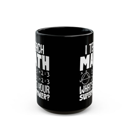 I Teach Math What_s Your Superpower Black Mug (11oz, 15oz)