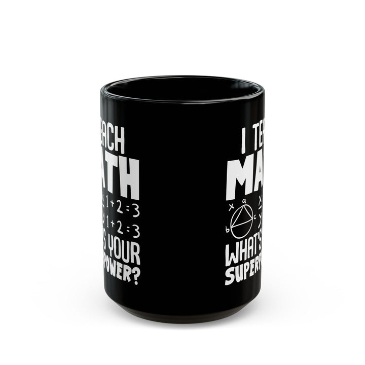 I Teach Math What_s Your Superpower Black Mug (11oz, 15oz)