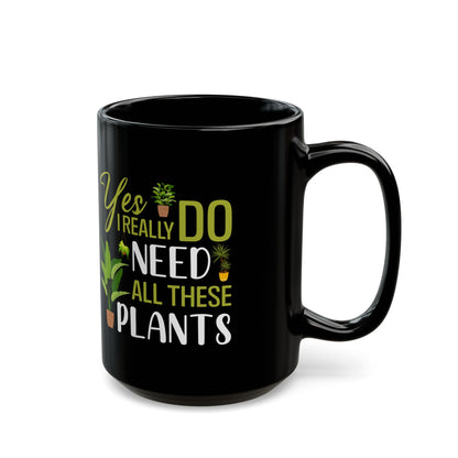 yes i really do need all plants, Black Mug (11oz, 15oz)