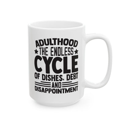 Adulthood The Endless Cycle of Dishes  Debt  and Disappointment White Mug, (11oz, 15oz)