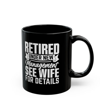 Retired Under New Management See Wife For Details Black Mug (11oz, 15oz)