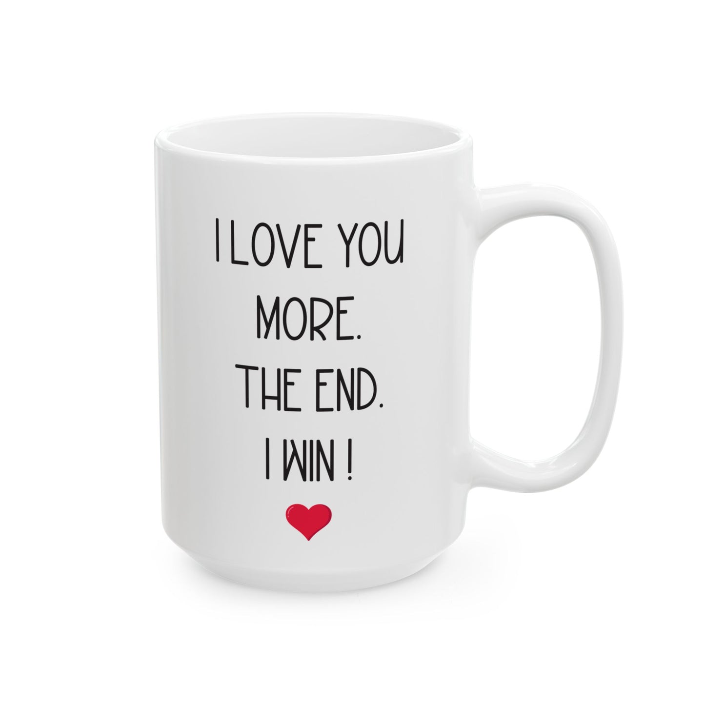 I Love You More Mug Funny Romantic Gift – The End I Win – For Couples, Girlfriend, or Boyfriend