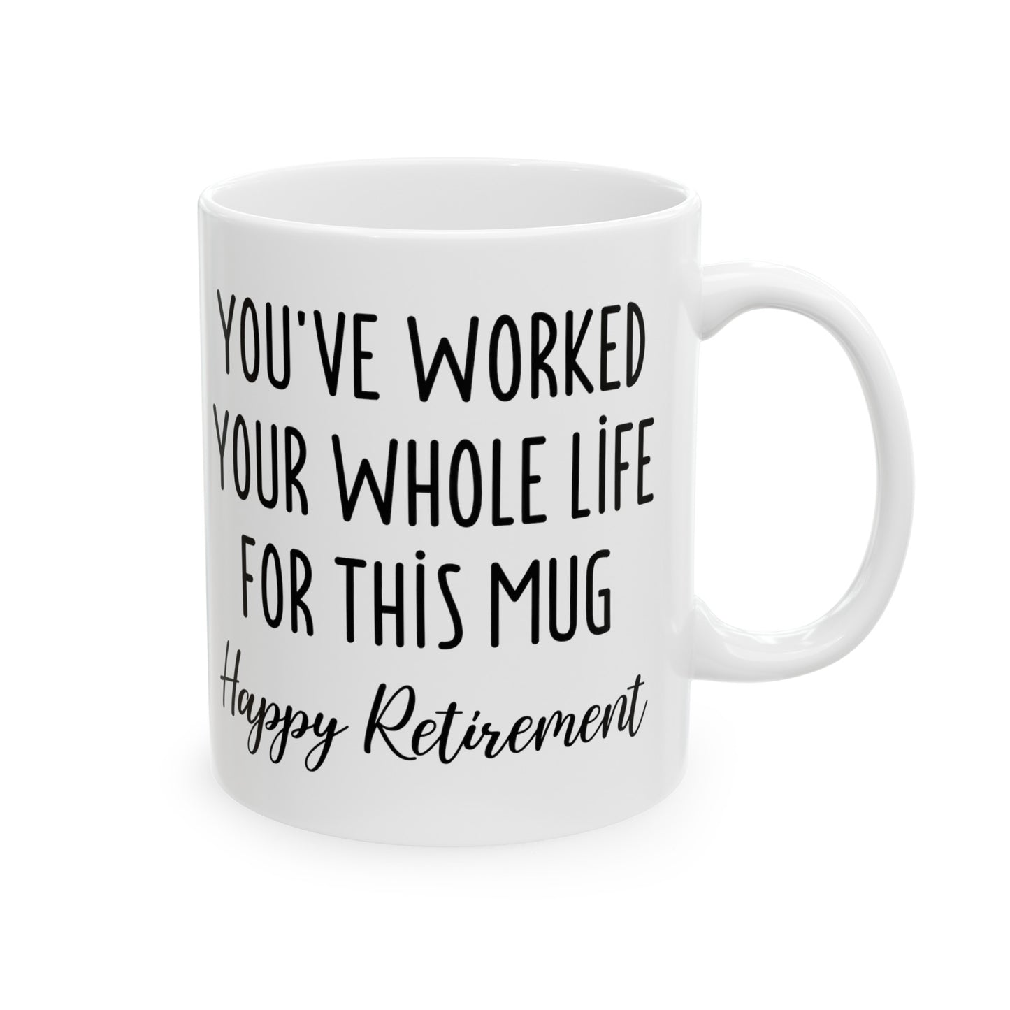 Retirement Mug – You’ve Worked Your Whole Life for This Mug