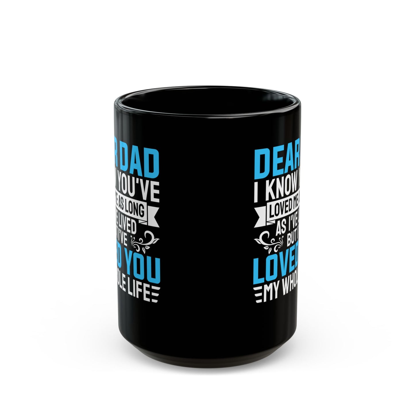 Dear Dad I Know You_ve Loved Me as Long As I_ve Lived Love You My Whole Life Black Mug (11oz, 15oz)