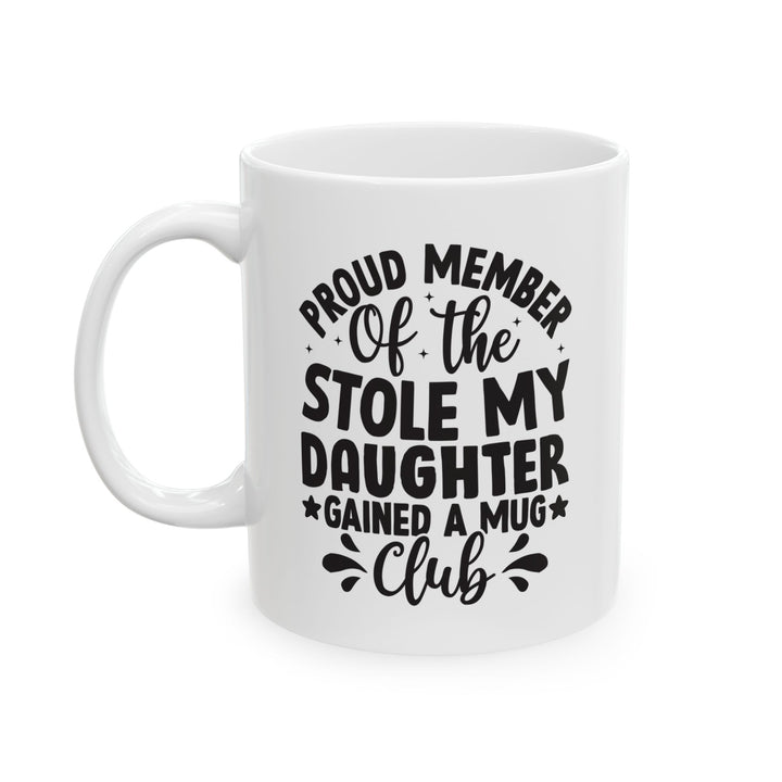 Proud Member of the Stole My Daughter  Gained a Mug Club White Mug, (11oz, 15oz)