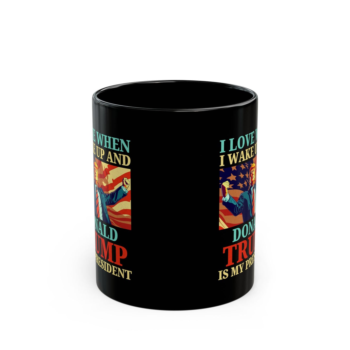 Donald Trump Mug – I Love When I Wake Up and Trump Is My President