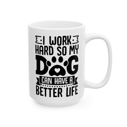 I Work Hard So My Dog Can Have a Better Life White Mug, (11oz, 15oz)
