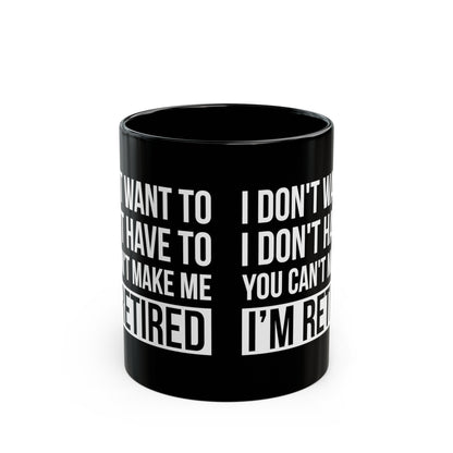 Black Retirement Mug – Bold White Text Design I Don't Want To, You Can't Make Me, I'm Retired