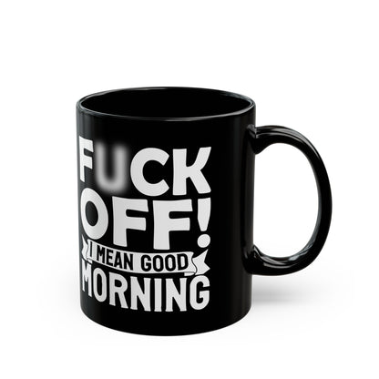 uck Off! I Mean Good Morning B Black Mug (11oz, 15oz)