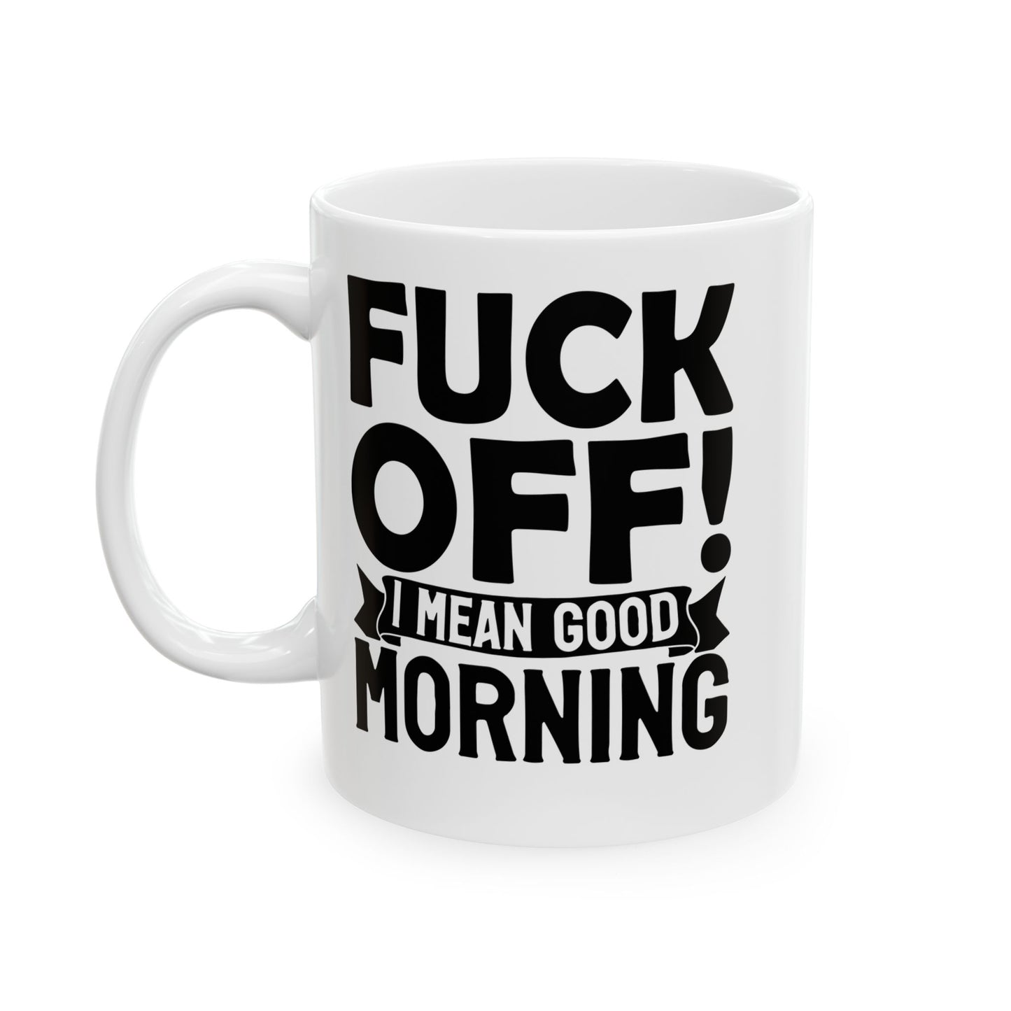 uck Off! I Mean Good Morning White Mug, (11oz, 15oz)