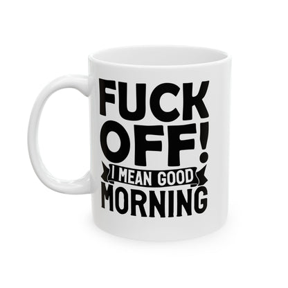 uck Off! I Mean Good Morning White Mug, (11oz, 15oz)