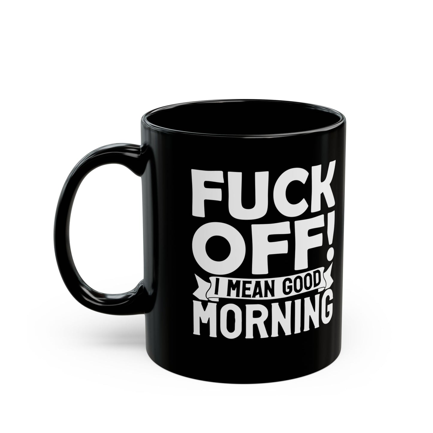 uck Off! I Mean Good Morning B Black Mug (11oz, 15oz)