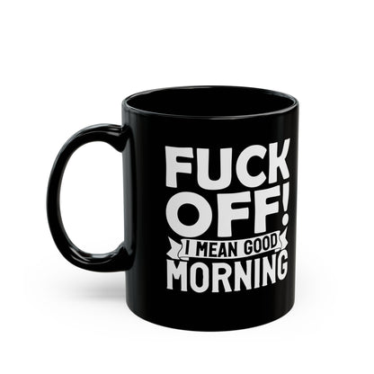 uck Off! I Mean Good Morning B Black Mug (11oz, 15oz)