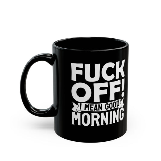 uck Off! I Mean Good Morning B Black Mug (11oz, 15oz)