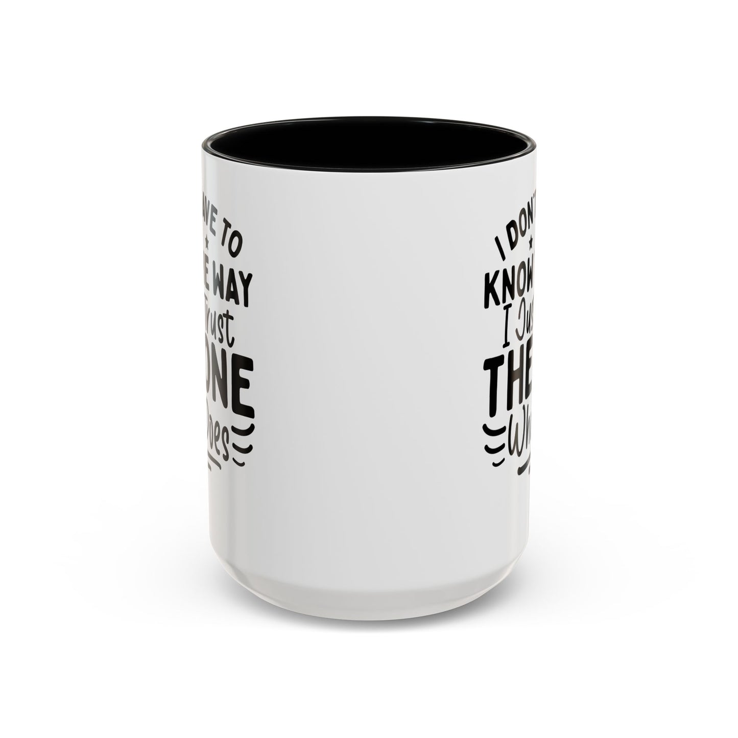 I Don’t Have to Know the Way, I Just Trust the One Who Does Coffee Mug (11, 15oz)