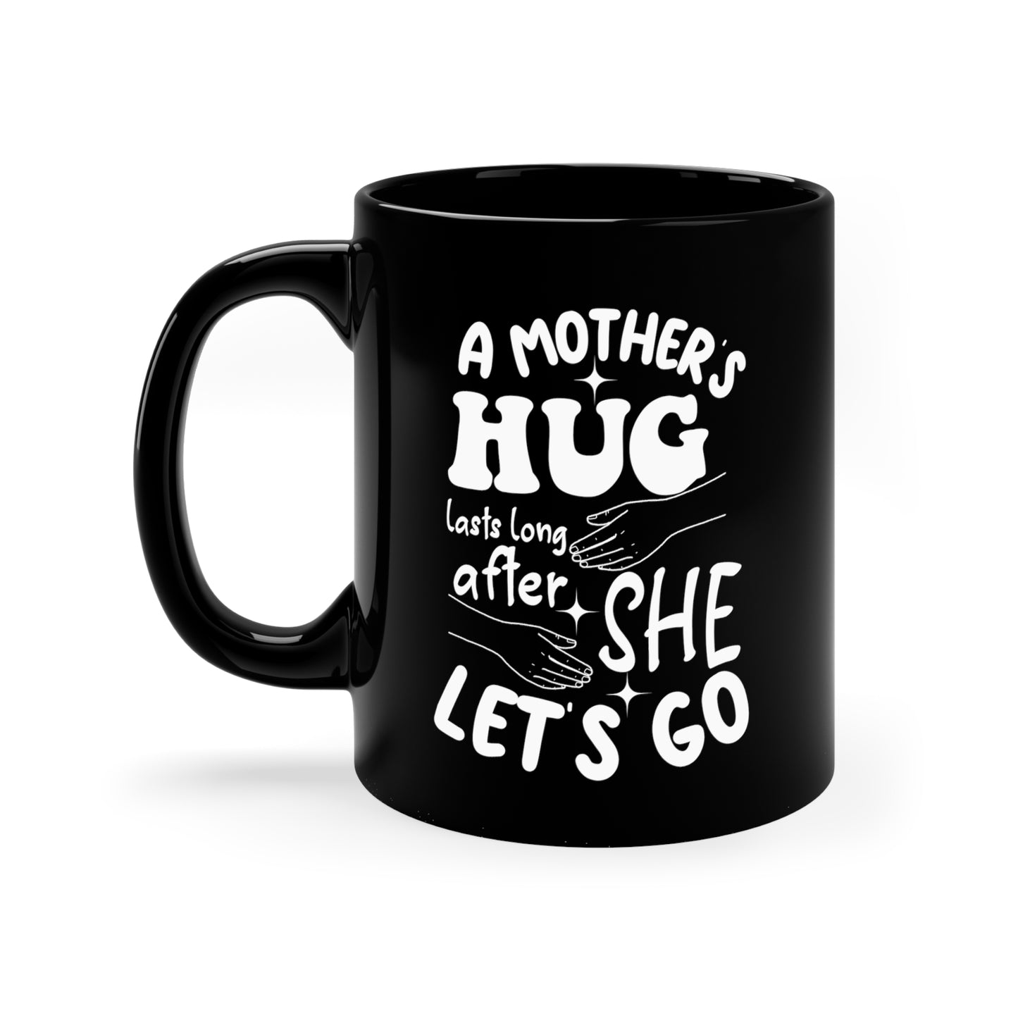 A Mothers hug lasts long after she 11oz Black mug