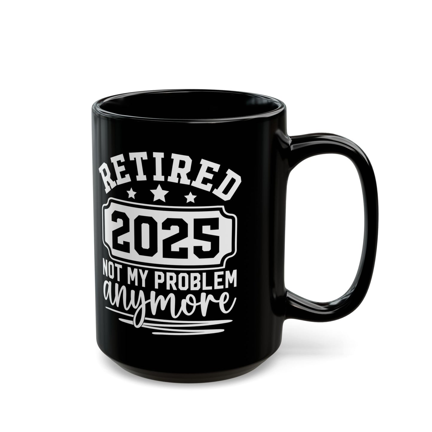 Retired 2025 Not My Problem Anymore Black Mug (11oz, 15oz)