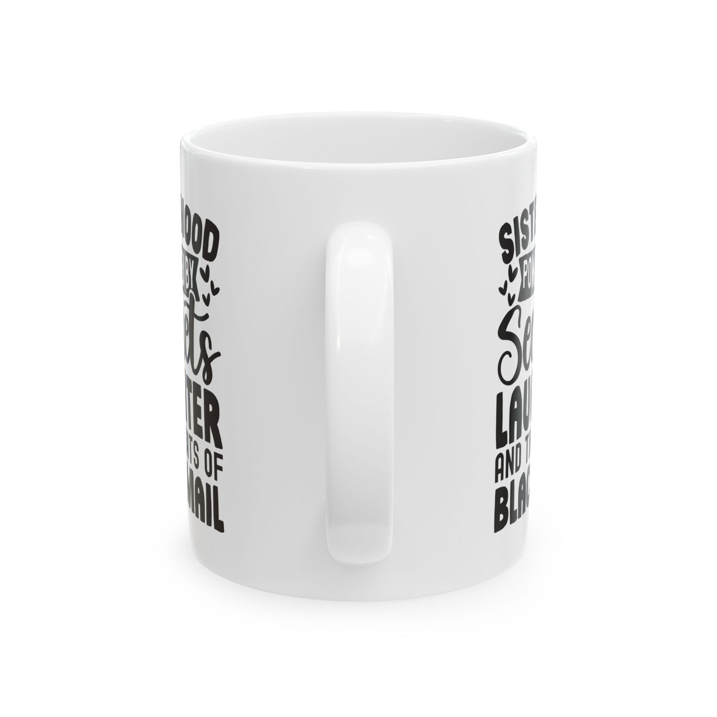 Sisterhood Powered by Secrets Laughter and Threats of Blackmail White Mug, (11oz, 15oz)