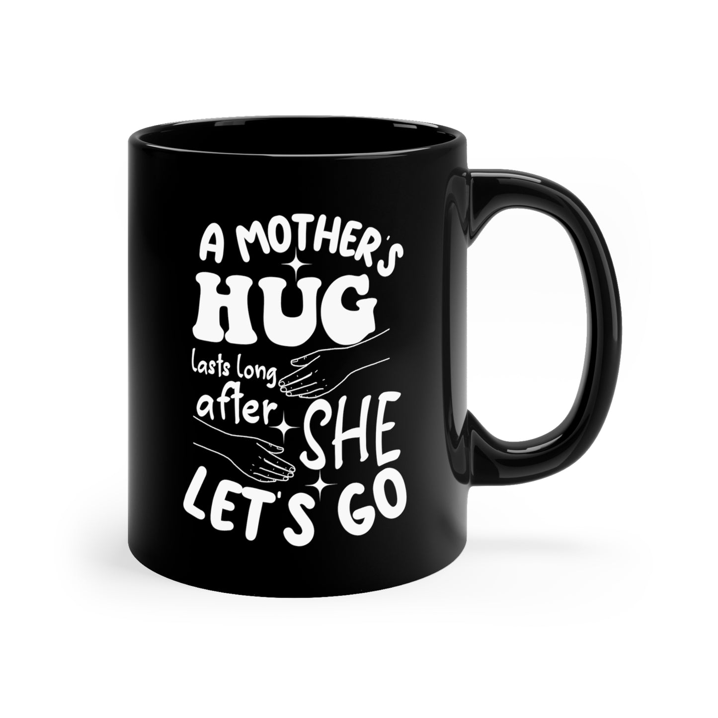 A Mothers hug lasts long after she 11oz Black mug