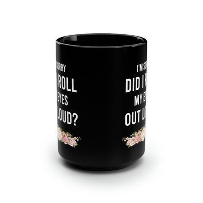 I'm Sorry Did I Roll My Eyes Out Loud? – Funny Black Coffee Mug with Floral Design