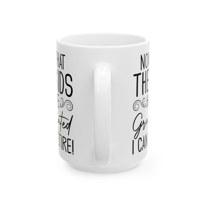 Now That The Kids Have Graduated i can retire! White Mug, (11oz, 15oz)