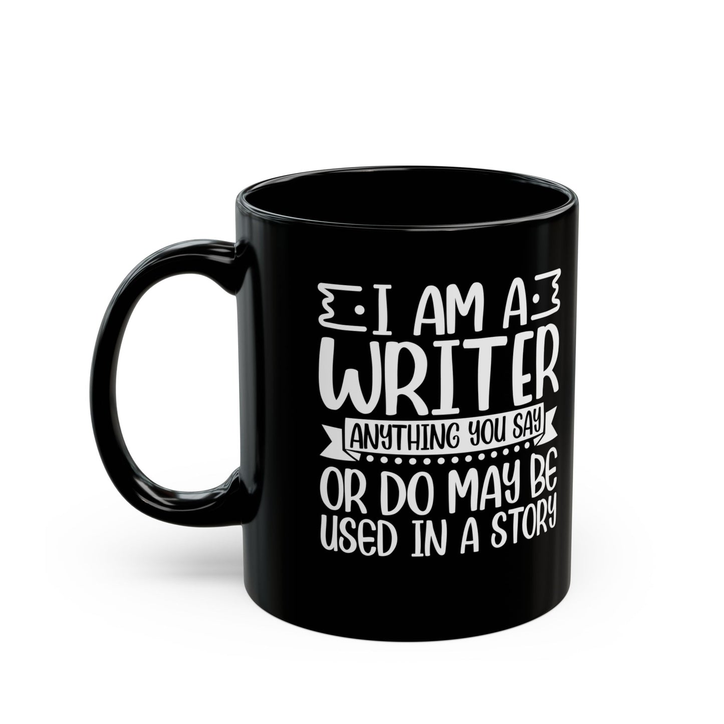 I_m a Writer Anything you say or do May be Used in a Story  Black Mug (11oz, 15oz)